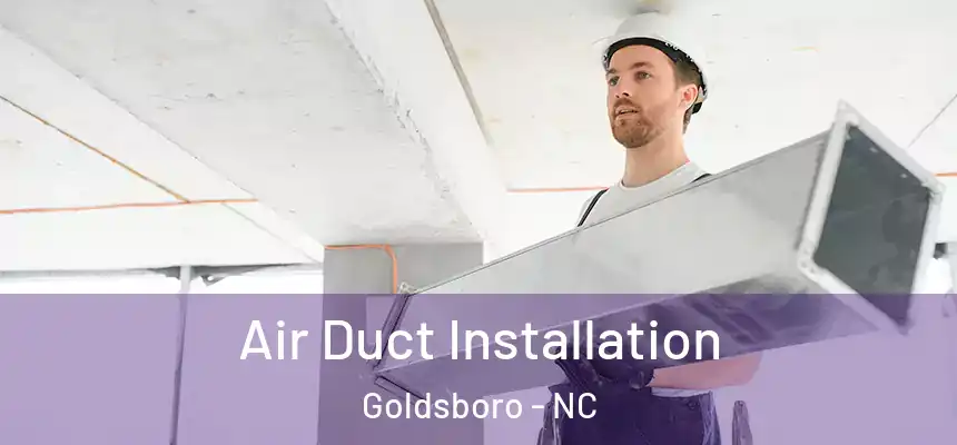  Air Duct Installation Goldsboro - NC