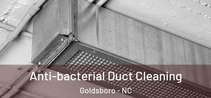 Anti-bacterial Duct Cleaning Goldsboro - NC