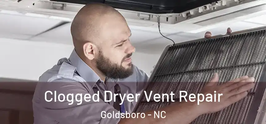 Clogged Dryer Vent Repair Goldsboro - NC