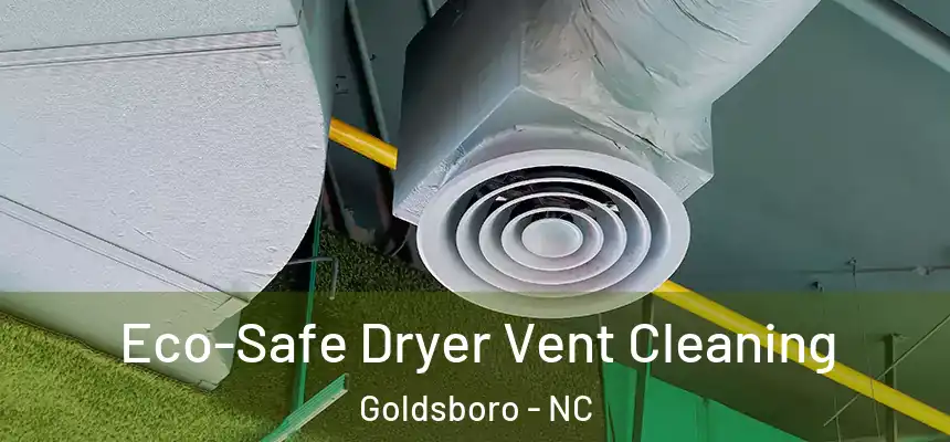  Eco-Safe Dryer Vent Cleaning Goldsboro - NC