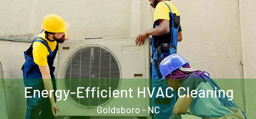 Energy-Efficient HVAC Cleaning Goldsboro - NC