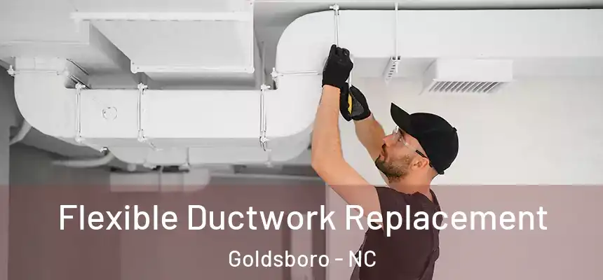  Flexible Ductwork Replacement Goldsboro - NC