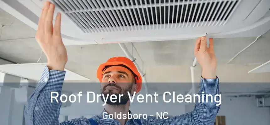 Roof Dryer Vent Cleaning Goldsboro - NC